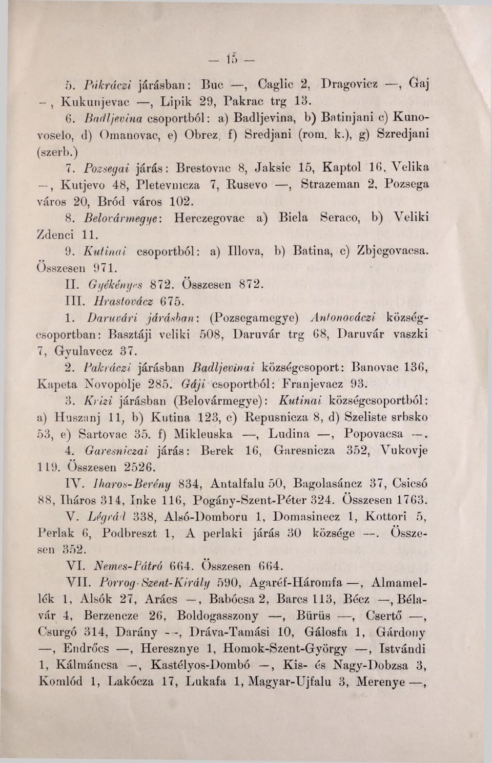 Pozsegai járás: Brestovac 8, Jaksic 15, Kaptol 16, Velika, Kutjevo 48, Pletevmcza 7, Kusevo, Strazeman 2, Pozsega város 20, Bród város 102. 8. Belovármegye: Herczegovac a) Biela Seraco, b) Veliki Zdenci 11.