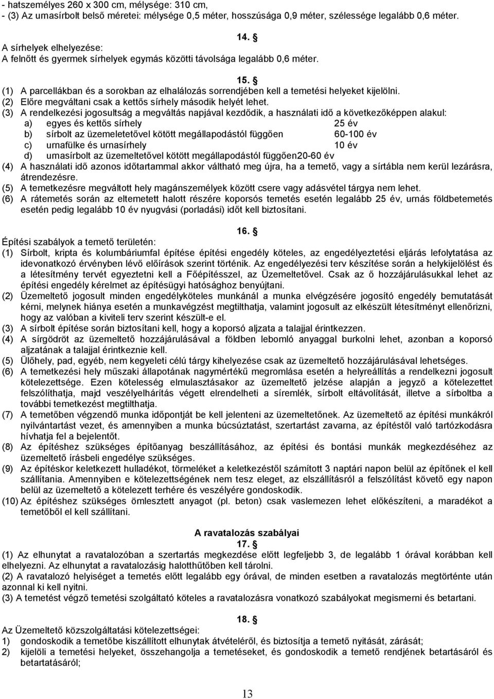 (1) A parcellákban és a sorokban az elhalálozás sorrendjében kell a temetési helyeket kijelölni. (2) Előre megváltani csak a kettős sírhely második helyét lehet.