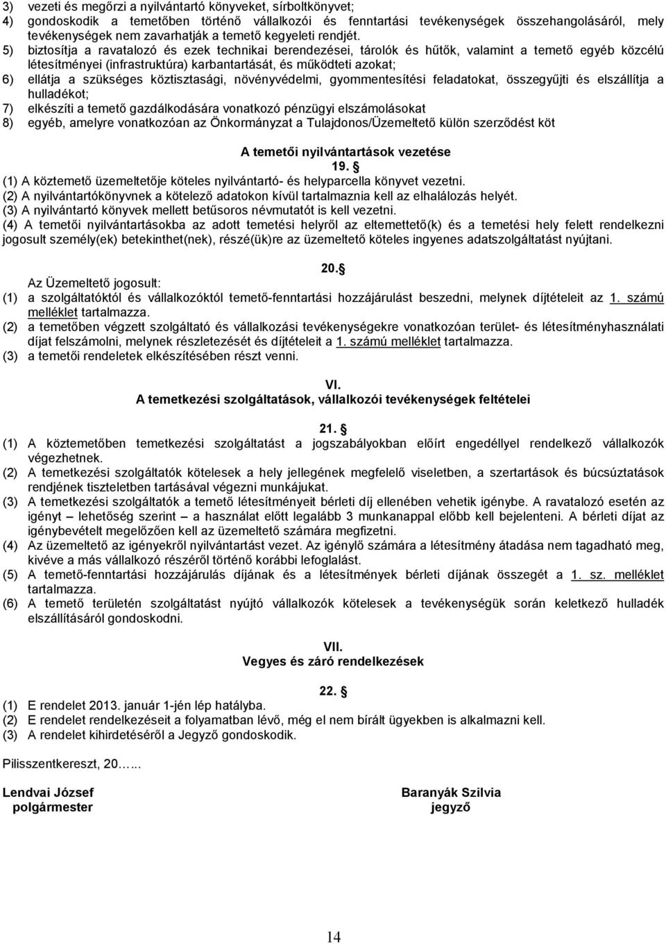 5) biztosítja a ravatalozó és ezek technikai berendezései, tárolók és hűtők, valamint a temető egyéb közcélú létesítményei (infrastruktúra) karbantartását, és működteti azokat; 6) ellátja a szükséges