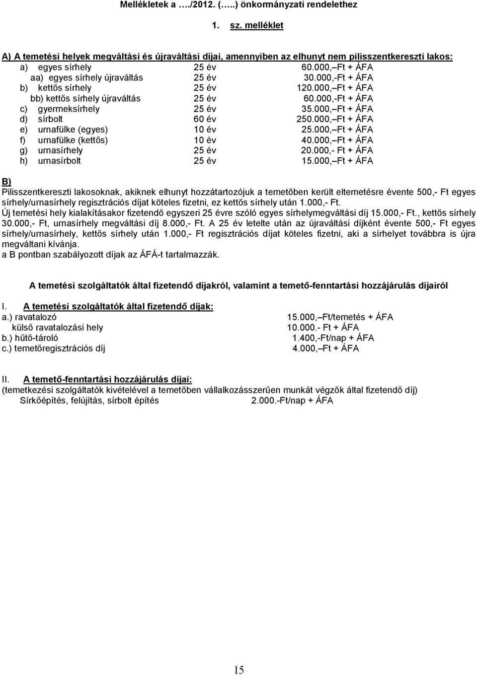 000,-Ft + ÁFA b) kettős sírhely 25 év 120.000, Ft + ÁFA bb) kettős sírhely újraváltás 25 év 60.000,-Ft + ÁFA c) gyermeksírhely 25 év 35.000, Ft + ÁFA d) sírbolt 60 év 250.