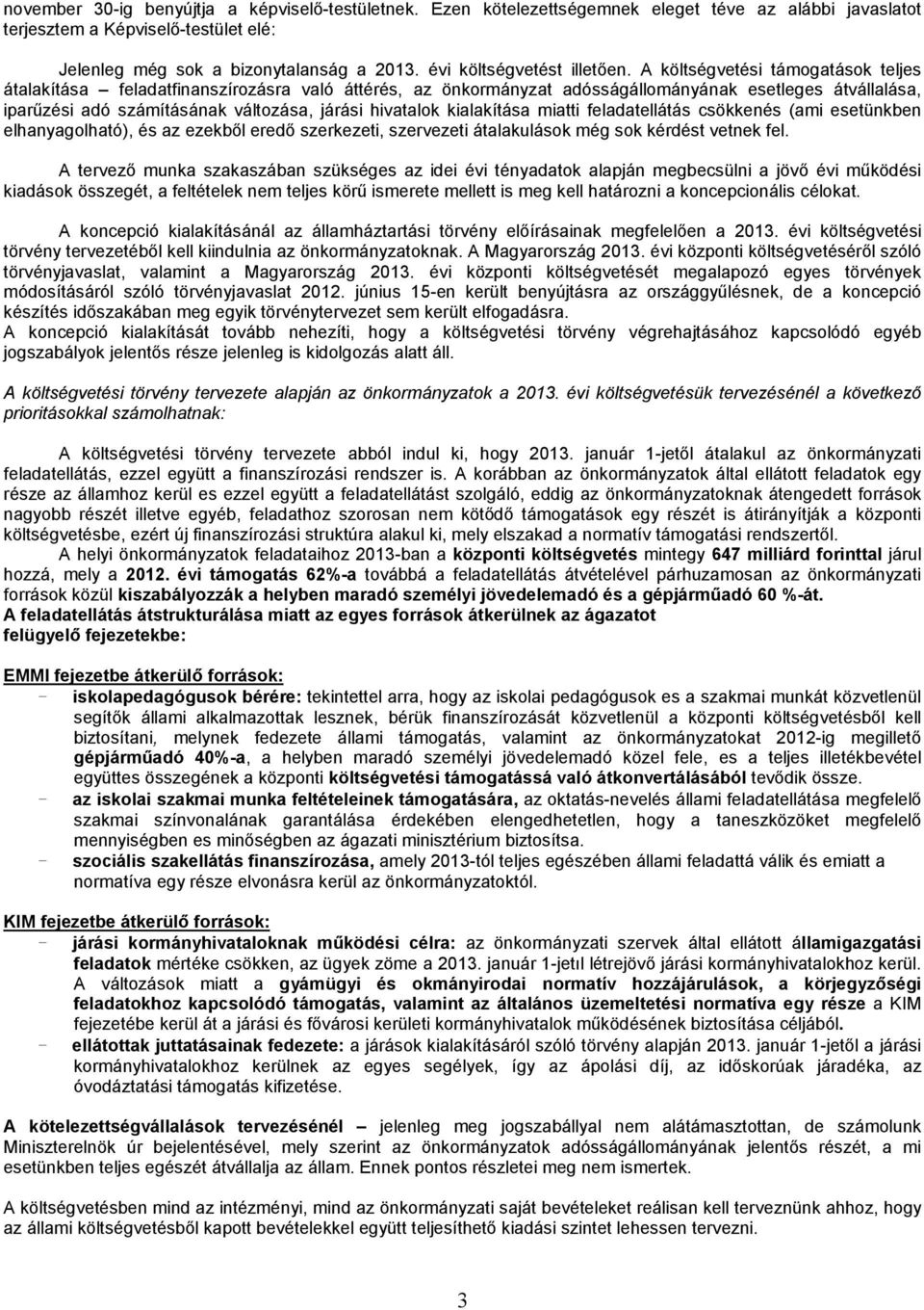 A költségvetési támogatások teljes átalakítása feladatfinanszírozásra való áttérés, az önkormányzat adósságállományának esetleges átvállalása, iparűzési adó számításának változása, járási hivatalok