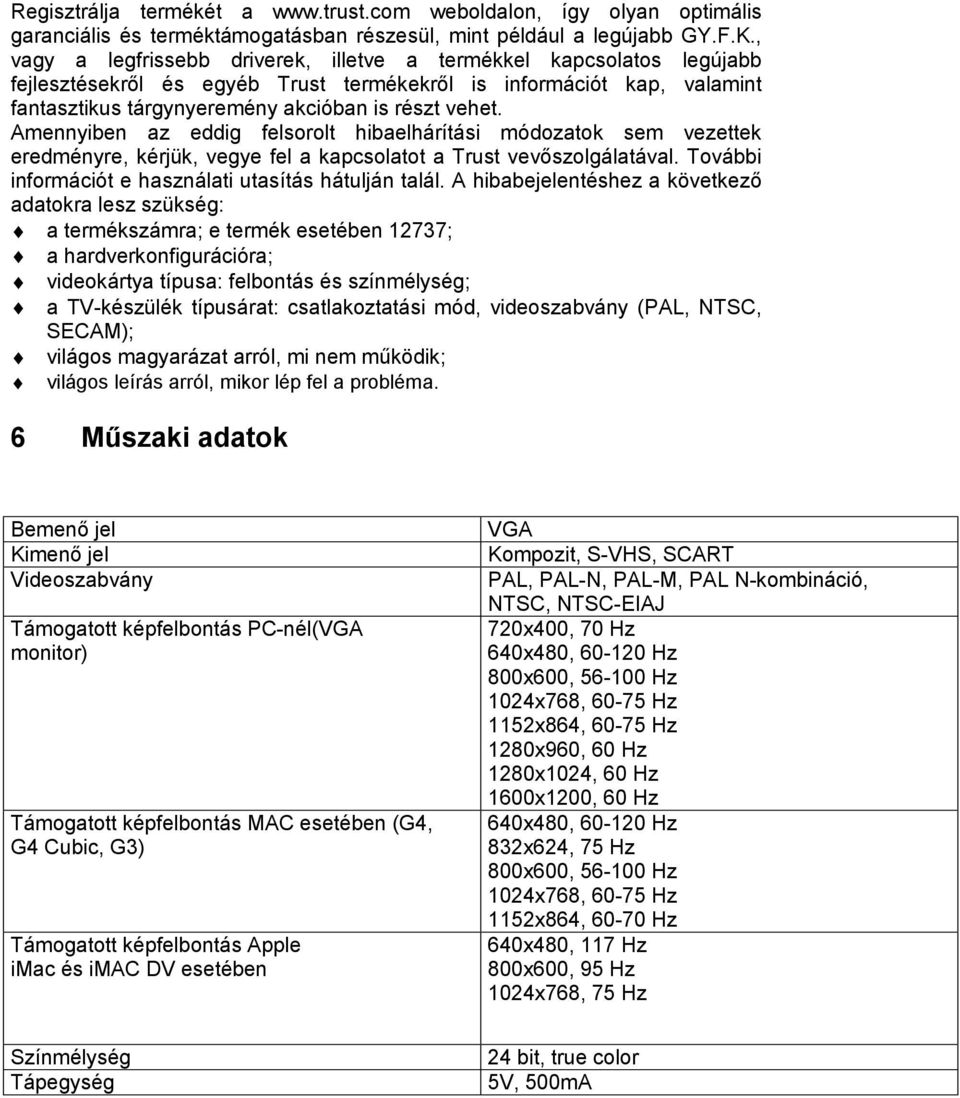 Amennyiben az eddig felsorolt hibaelhárítási módozatok sem vezettek eredményre, kérjük, vegye fel a kapcsolatot a Trust vevőszolgálatával. További információt e használati utasítás hátulján talál.