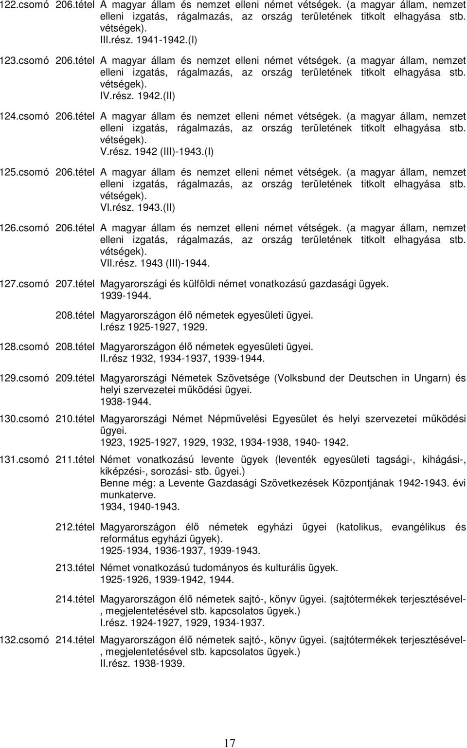 (II) 124.csomó 206.tétel A magyar állam és nemzet elleni német vétségek. (a magyar állam, nemzet elleni izgatás, rágalmazás, az ország területének titkolt elhagyása stb. vétségek). V.rész.