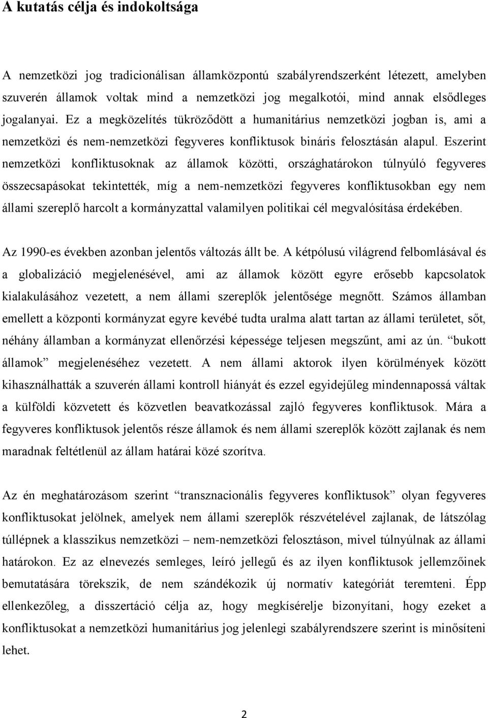 Eszerint nemzetközi konfliktusoknak az államok közötti, országhatárokon túlnyúló fegyveres összecsapásokat tekintették, míg a nem-nemzetközi fegyveres konfliktusokban egy nem állami szereplő harcolt
