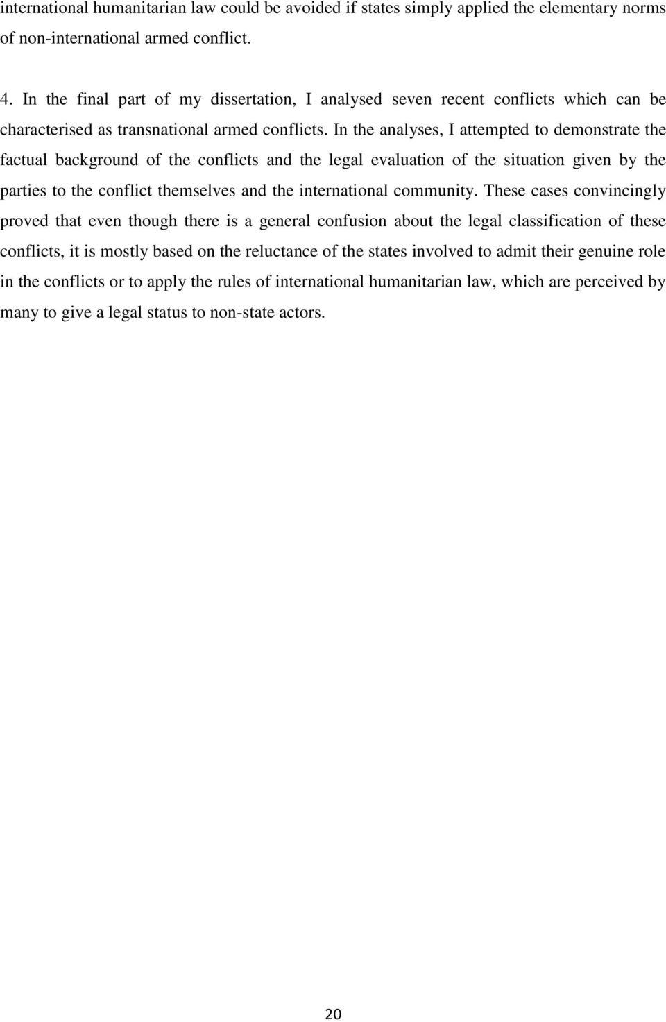 In the analyses, I attempted to demonstrate the factual background of the conflicts and the legal evaluation of the situation given by the parties to the conflict themselves and the international