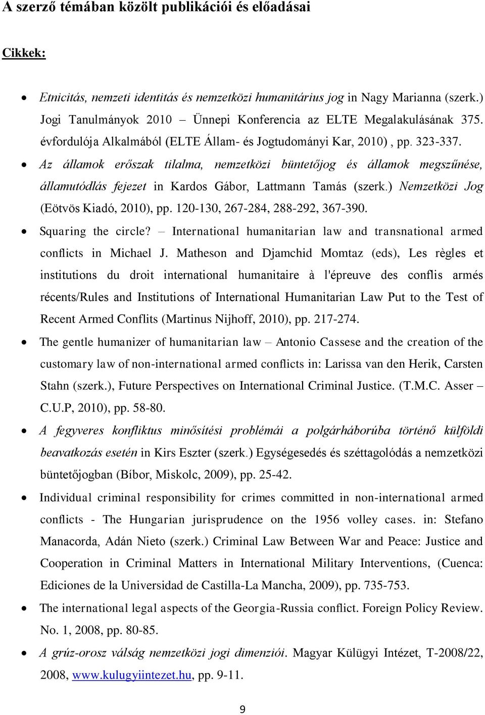 Az államok erőszak tilalma, nemzetközi büntetőjog és államok megszűnése, államutódlás fejezet in Kardos Gábor, Lattmann Tamás (szerk.) Nemzetközi Jog (Eötvös Kiadó, 2010), pp.