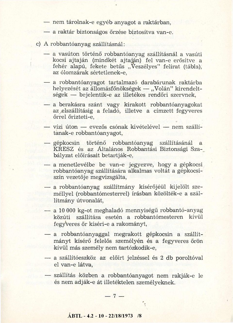 ólomzárak sértetlenek-e, a robbantóanyagot tartalmazó darabárunak raktárba helyezését az állomásfőnökségek Volán kirendeltségek bejelentik-e az illetékes rendőri szervnek, a berakásra szánt vagy