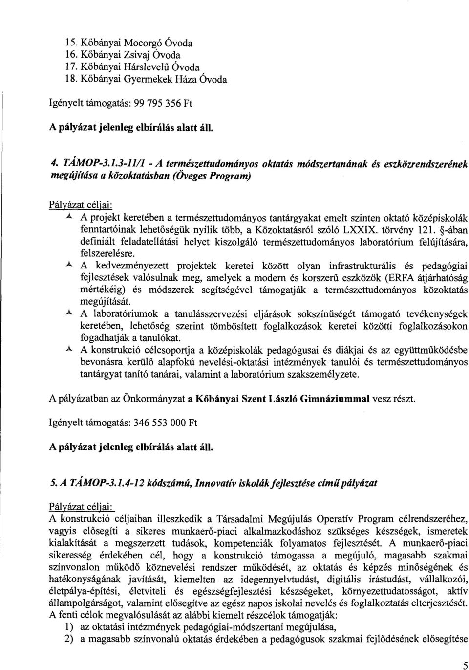 fenntartóinak lehetőségük nyílik több, a Közoktatásról szóló LXXIX. törvény 121. -ában definiált feladatellátási helyet kiszolgáló természettudományos laboratórium felújítására, felszerelésre.