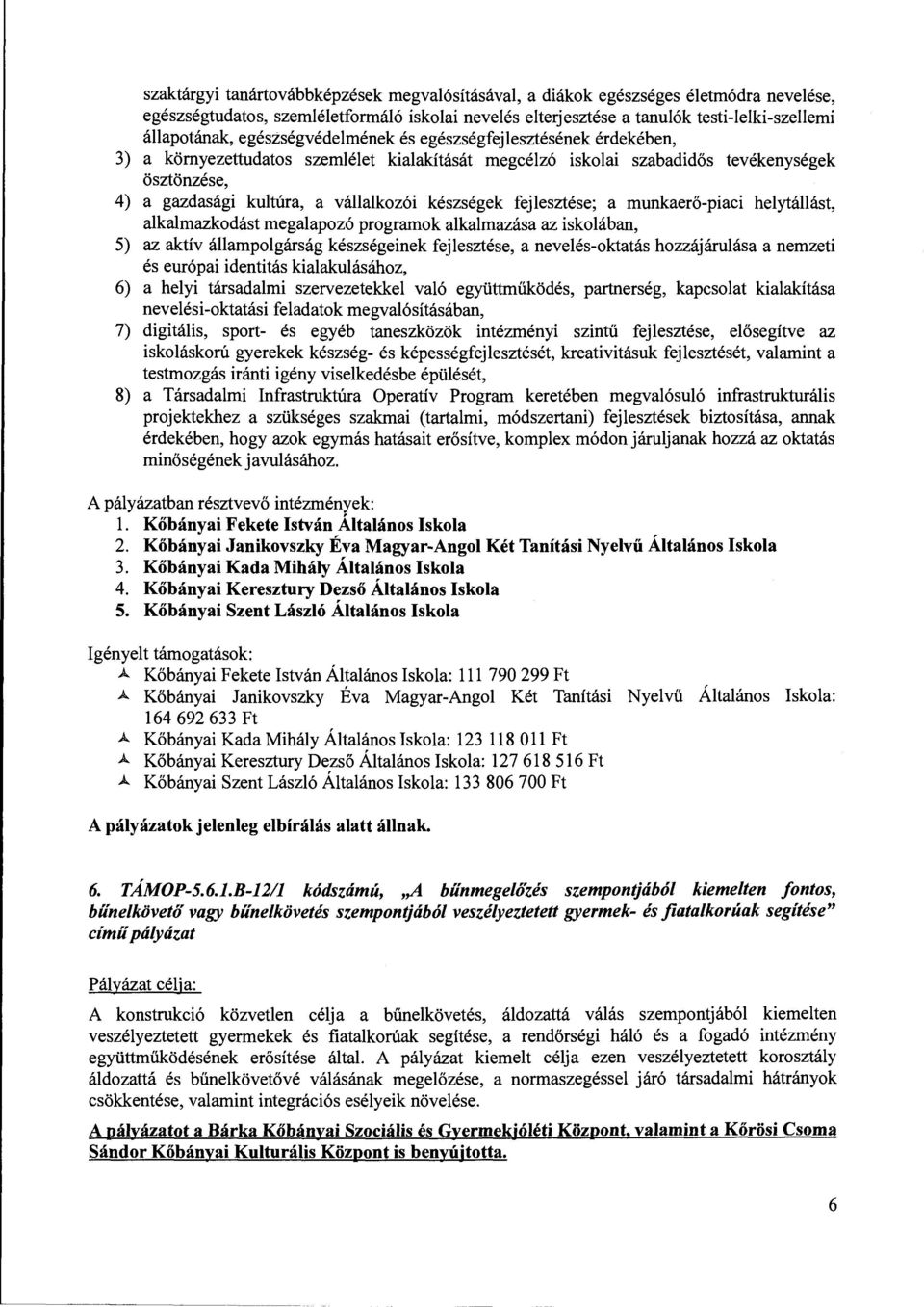készségek fejlesztése; a munkaerő-piaci helytállást, alkalmazkodást megalapozó prograrnak alkalmazása az iskolában, 5) az aktív állampolgárság készségeinek fejlesztése, a nevelés-oktatás