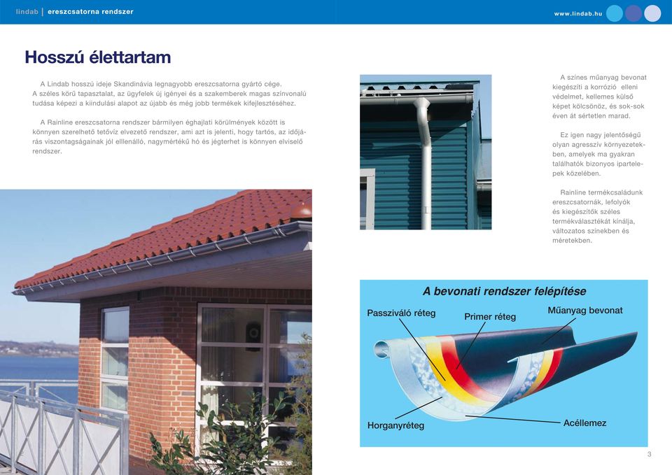 A Rainline ereszcsatorna rendszer bármilyen éghajlati körülmények között is könnyen szerelhetô tetôvíz elvezetô rendszer, ami azt is jelenti, hogy tartós, az idôjárás viszontagságainak jól