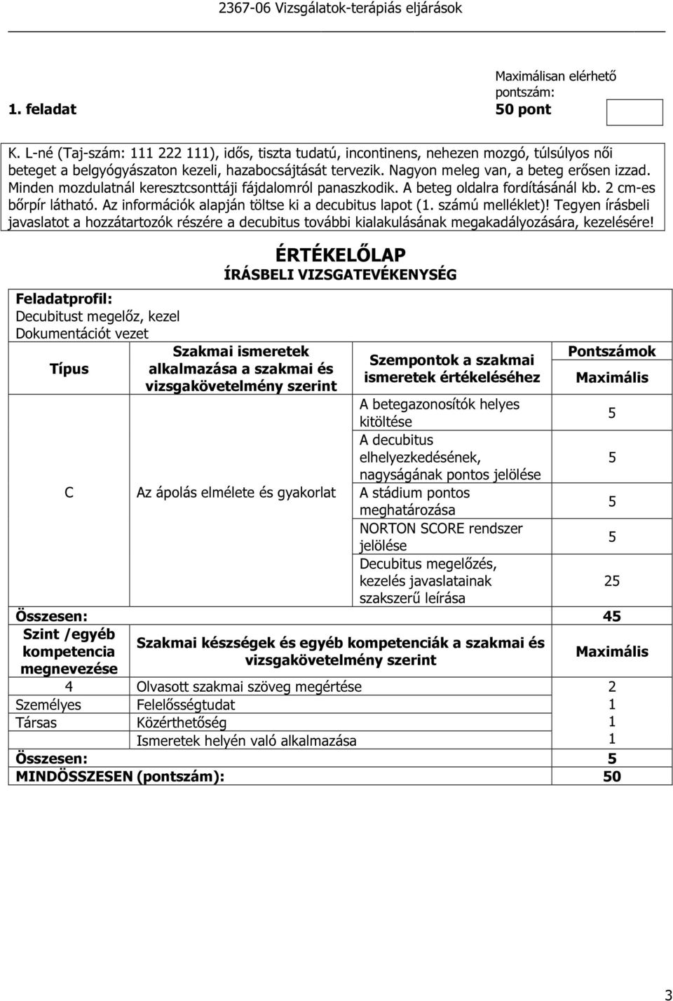 Az információk alapján töltse ki a decubitus lapot (. számú melléklet)! Tegyen írásbeli javaslatot a hozzátartozók részére a decubitus további kialakulásának megakadályozására, kezelésére!