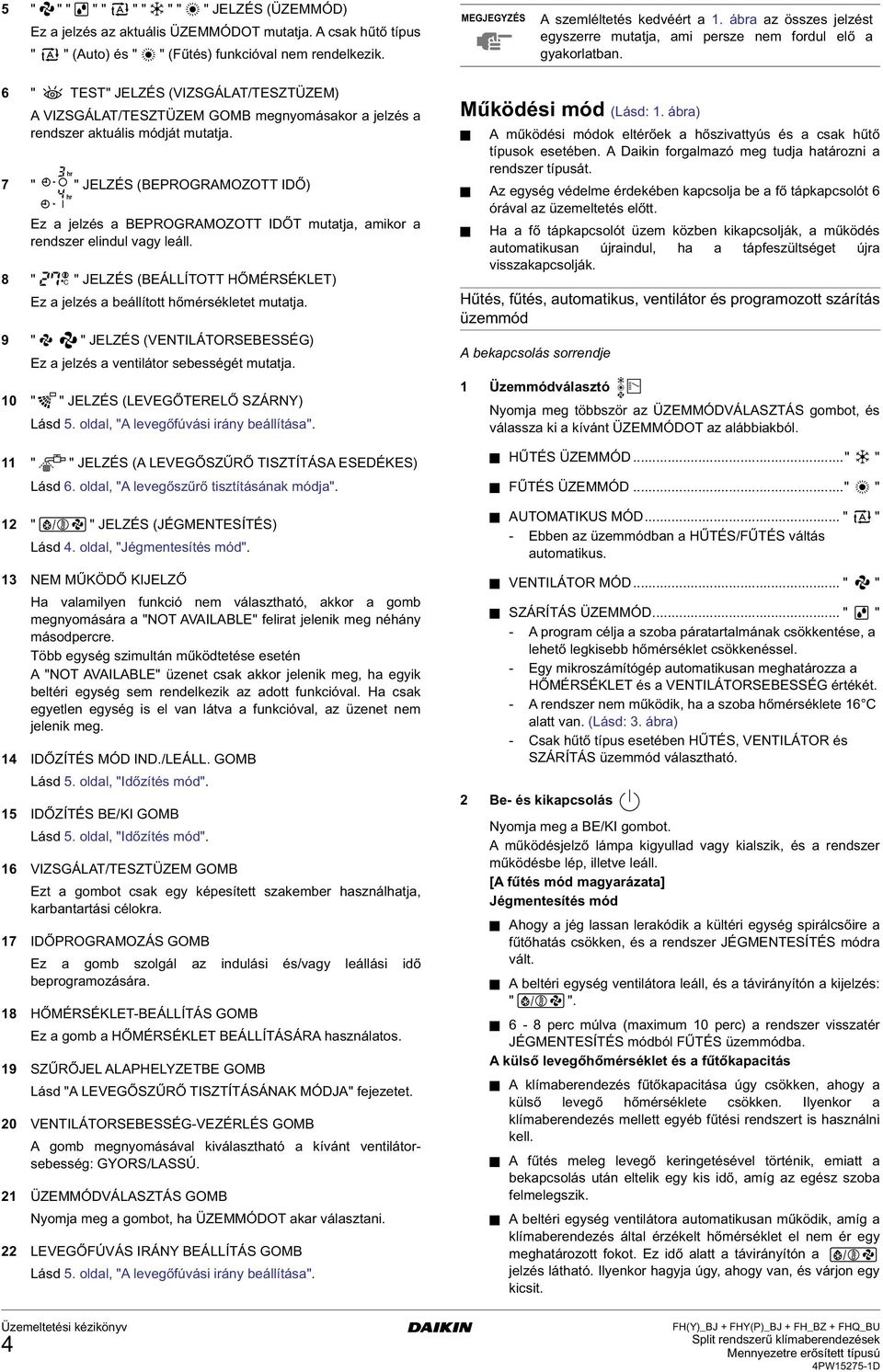 6 " TEST" JELZÉS (VIZSGÁLAT/TESZTÜZEM) A VIZSGÁLAT/TESZTÜZEM GOMB megnyomásakor a jelzés a rendszer aktuális módját mutatja.