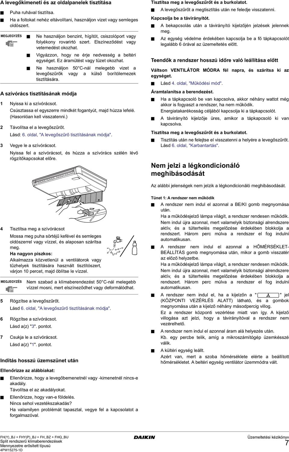 Ez áramütést vagy tüzet okozhat. Ne használjon 0 C-nál melegebb vizet a levegőszűrők vagy a külső borítólemezek tisztítására. A szívórács tisztításának módja Nyissa ki a szívórácsot.