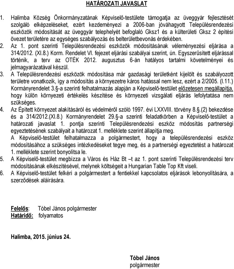 üveggyár telephelyét befoglaló Gksz1 és a külterületi Gksz 2 építési övezet területére az egységes szabályozás és belterületbevonás érdekében. 2. Az 1.