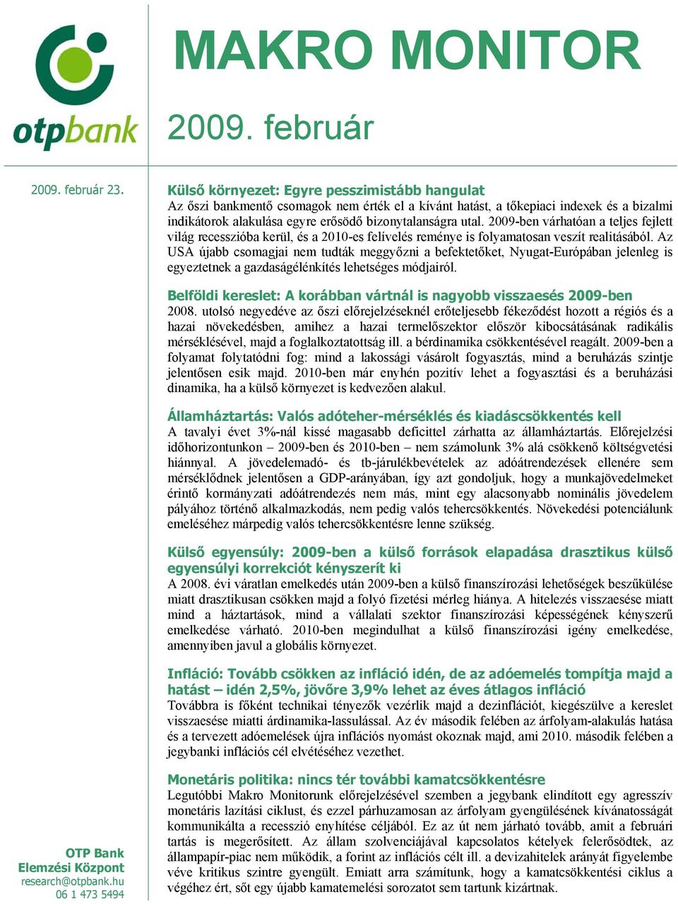 Külső környezet: Egyre pesszimistább hangulat Az őszi bankmentő csomagok nem érték el a kívánt hatást, a tőkepiaci indexek és a bizalmi indikátorok alakulása egyre erősödő bizonytalanságra utal.