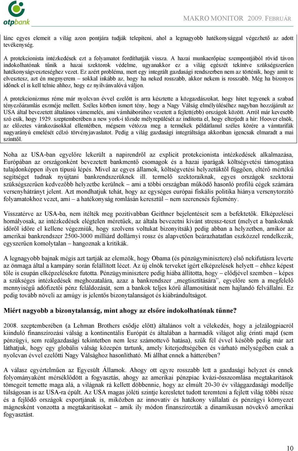 A hazai munkaerőpiac szempontjából rövid távon indokolhatónak tűnik a hazai szektorok védelme, ugyanakkor ez a világ egészét tekintve szükségszerűen hatékonyságveszteséghez vezet.
