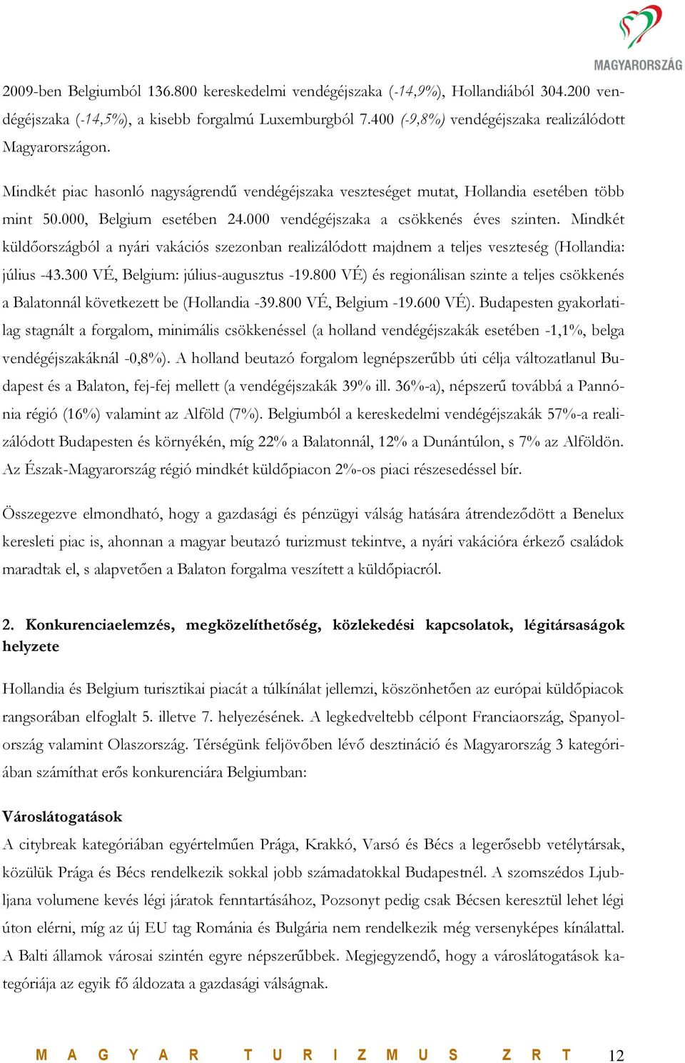 Mindkét küldőországból a nyári vakációs szezonban realizálódott majdnem a teljes veszteség (Hollandia: július -43.300 VÉ, Belgium: július-augusztus -19.
