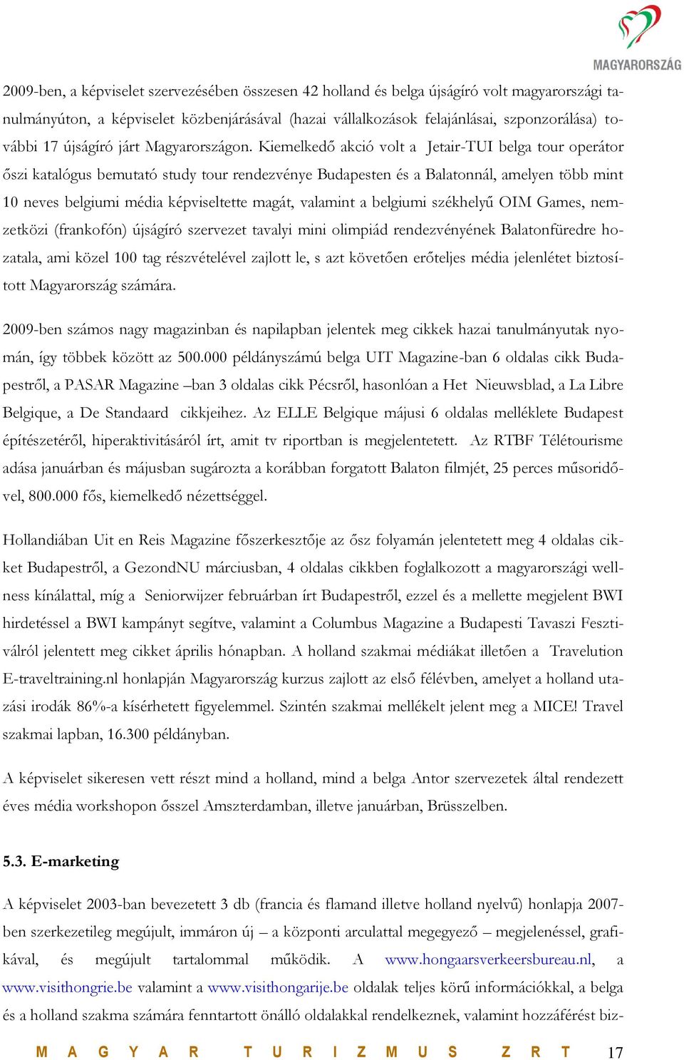 Kiemelkedő akció volt a Jetair-TUI belga tour operátor őszi katalógus bemutató study tour rendezvénye Budapesten és a Balatonnál, amelyen több mint 10 neves belgiumi média képviseltette magát,