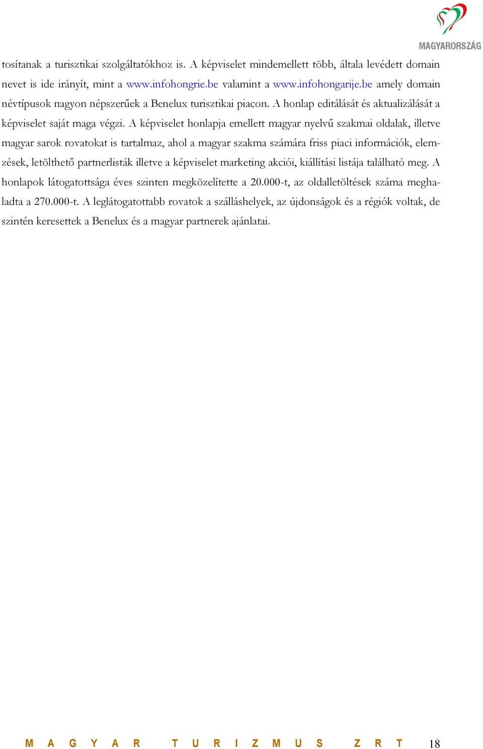 A képviselet honlapja emellett magyar nyelvű szakmai oldalak, illetve magyar sarok rovatokat is tartalmaz, ahol a magyar szakma számára friss piaci információk, elemzések, letölthető partnerlisták