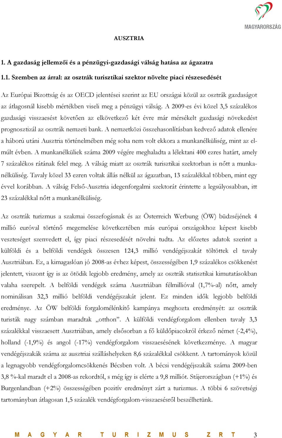 1. Szemben az árral: az osztrák turisztikai szektor növelte piaci részesedését Az Európai Bizottság és az OECD jelentései szerint az EU országai közül az osztrák gazdaságot az átlagosnál kisebb