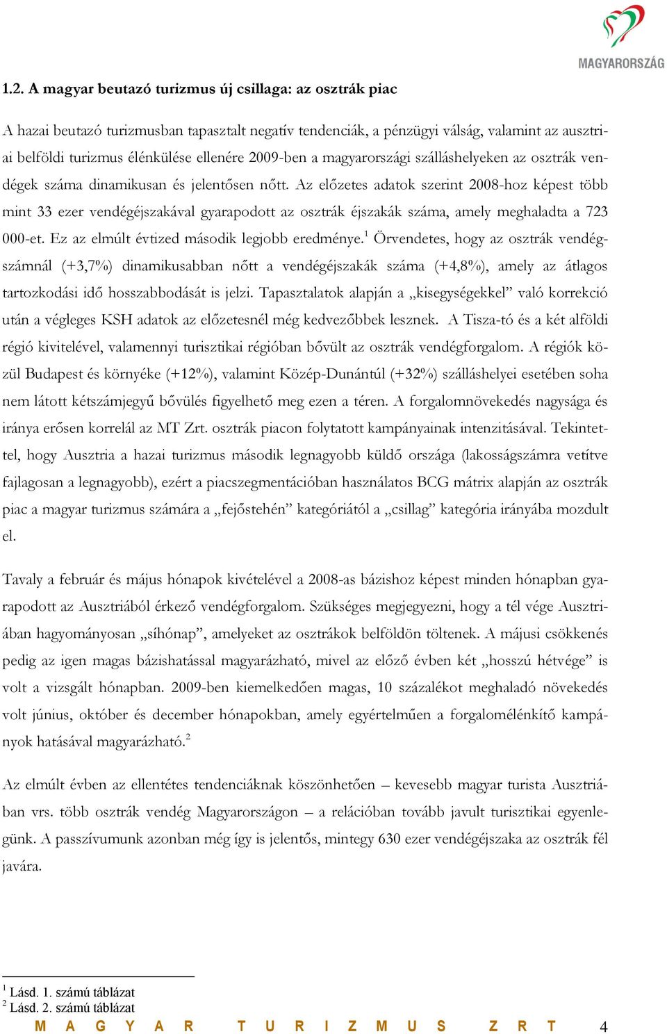Az előzetes adatok szerint 2008-hoz képest több mint 33 ezer vendégéjszakával gyarapodott az osztrák éjszakák száma, amely meghaladta a 723 000-et. Ez az elmúlt évtized második legjobb eredménye.
