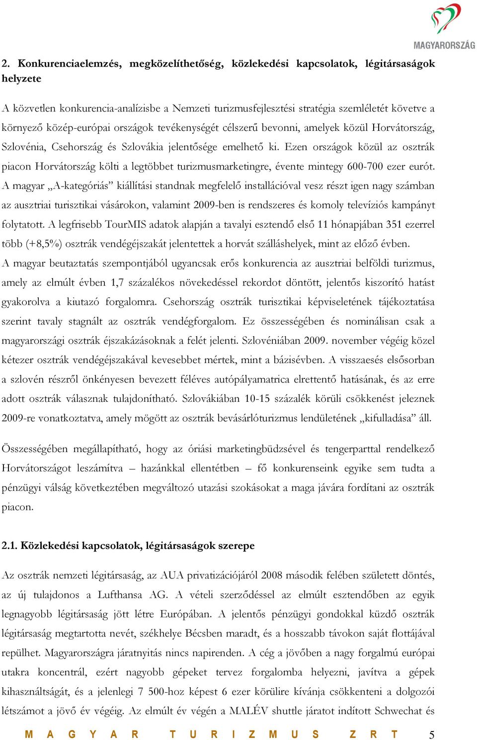 Ezen országok közül az osztrák piacon Horvátország költi a legtöbbet turizmusmarketingre, évente mintegy 600-700 ezer eurót.