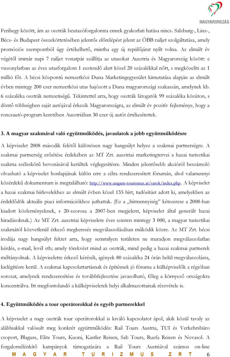 Az elmúlt év végétől immár napi 7 railjet vonatpár szállítja az utasokat Ausztria és Magyarország között: e viszonylatban az éves utasforgalom 1 esztendő alatt közel 20 százalékkal nőtt, s