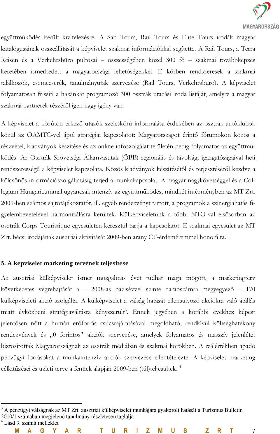 E körben rendszeresek a szakmai találkozók, eszmecserék, tanulmányutak szervezése (Rail Tours, Verkehrsbüro).