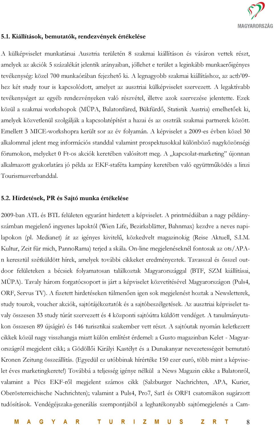 A legnagyobb szakmai kiállításhoz, az actb 09- hez két study tour is kapcsolódott, amelyet az ausztriai külképviselet szervezett.