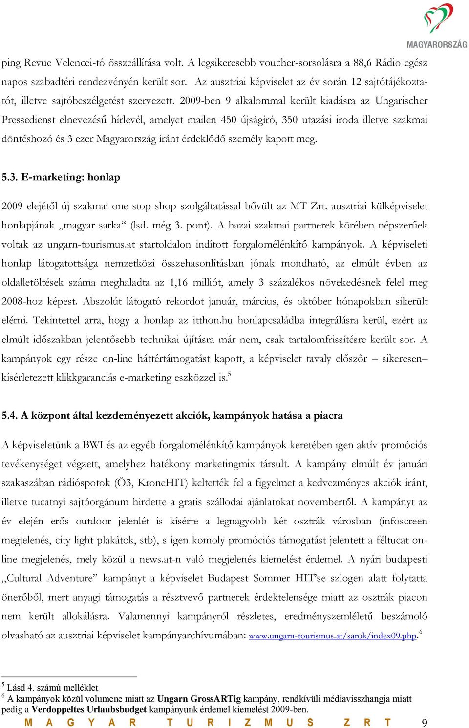 2009-ben 9 alkalommal került kiadásra az Ungarischer Pressedienst elnevezésű hírlevél, amelyet mailen 450 újságíró, 350 utazási iroda illetve szakmai döntéshozó és 3 ezer Magyarország iránt érdeklődő