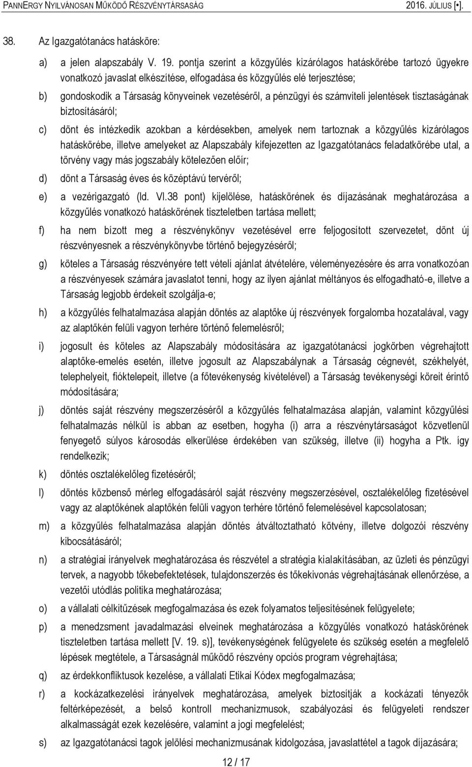 pénzügyi és számviteli jelentések tisztaságának biztosításáról; c) dönt és intézkedik azokban a kérdésekben, amelyek nem tartoznak a közgyűlés kizárólagos hatáskörébe, illetve amelyeket az