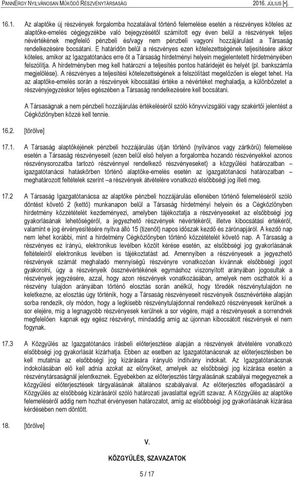 E határidőn belül a részvényes ezen kötelezettségének teljesítésére akkor köteles, amikor az Igazgatótanács erre őt a Társaság hirdetményi helyein megjelentetett hirdetményében felszólítja.