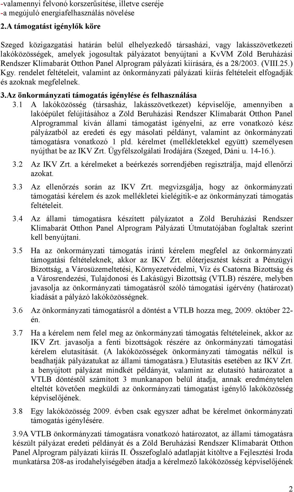 Klímabarát Otthon Panel Alprogram pályázati kiírására, és a 28/2003. (VIII.25.) Kgy. rendelet feltételeit, valamint az önkormányzati pályázati kiírás feltételeit elfogadják és azoknak megfelelnek. 3.