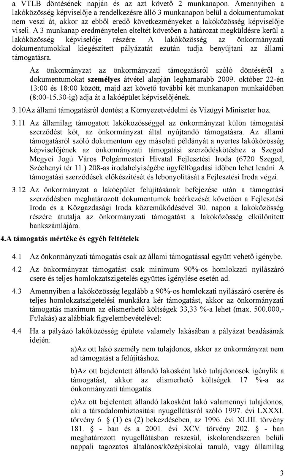 A 3 munkanap eredménytelen elteltét követően a határozat megküldésre kerül a lakóközösség képviselője részére.