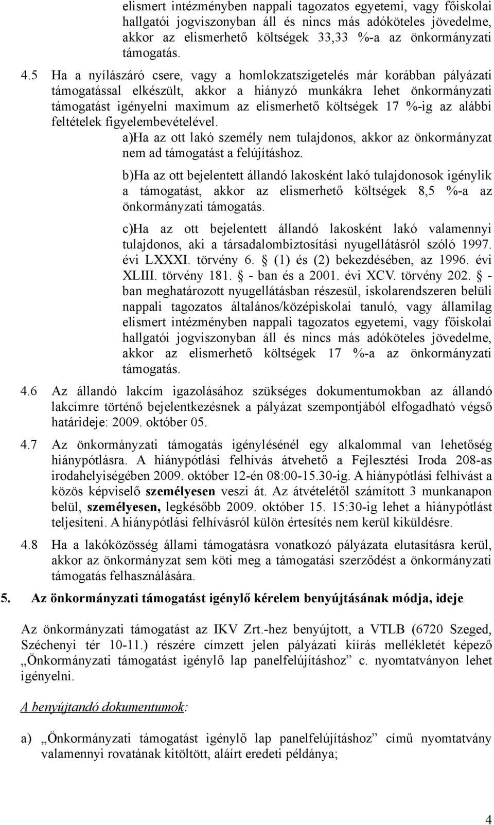 17 %-ig az alábbi feltételek figyelembevételével. a)ha az ott lakó személy nem tulajdonos, akkor az önkormányzat nem ad támogatást a felújításhoz.