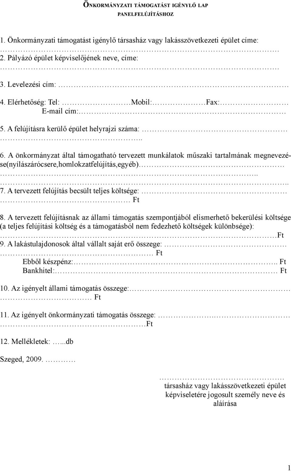 A önkormányzat által támogatható tervezett munkálatok műszaki tartalmának megnevezése(nyílászárócsere,homlokzatfelújítás,egyéb).... 7. A tervezett felújítás becsült teljes költsége: Ft 8.