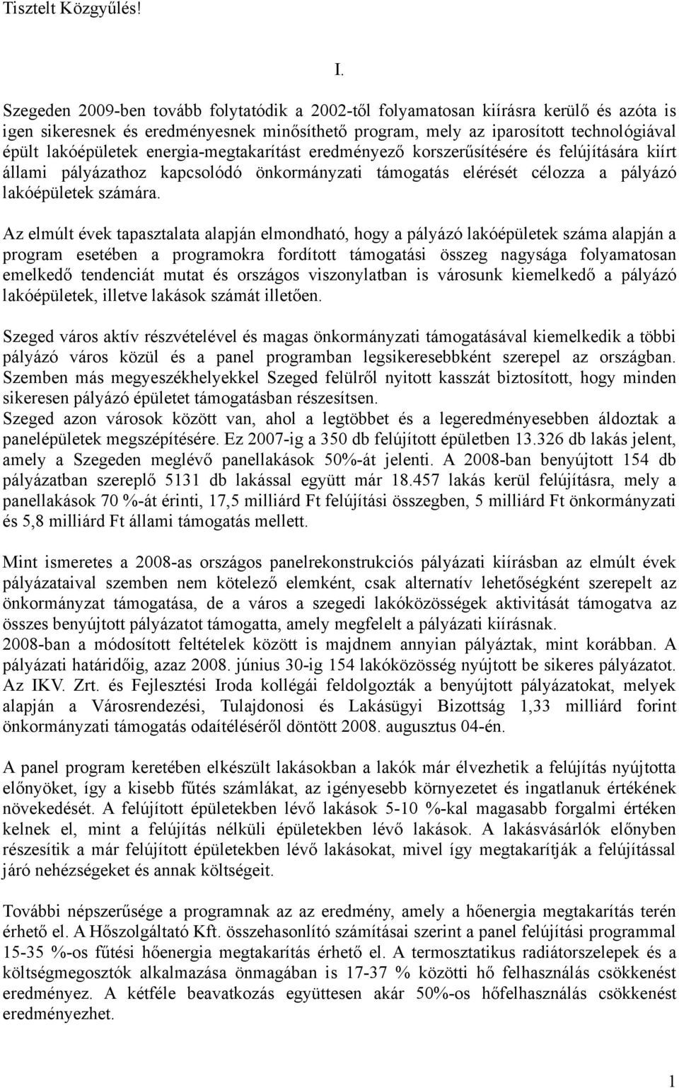 energia-megtakarítást eredményező korszerűsítésére és felújítására kiírt állami pályázathoz kapcsolódó önkormányzati támogatás elérését célozza a pályázó lakóépületek számára.