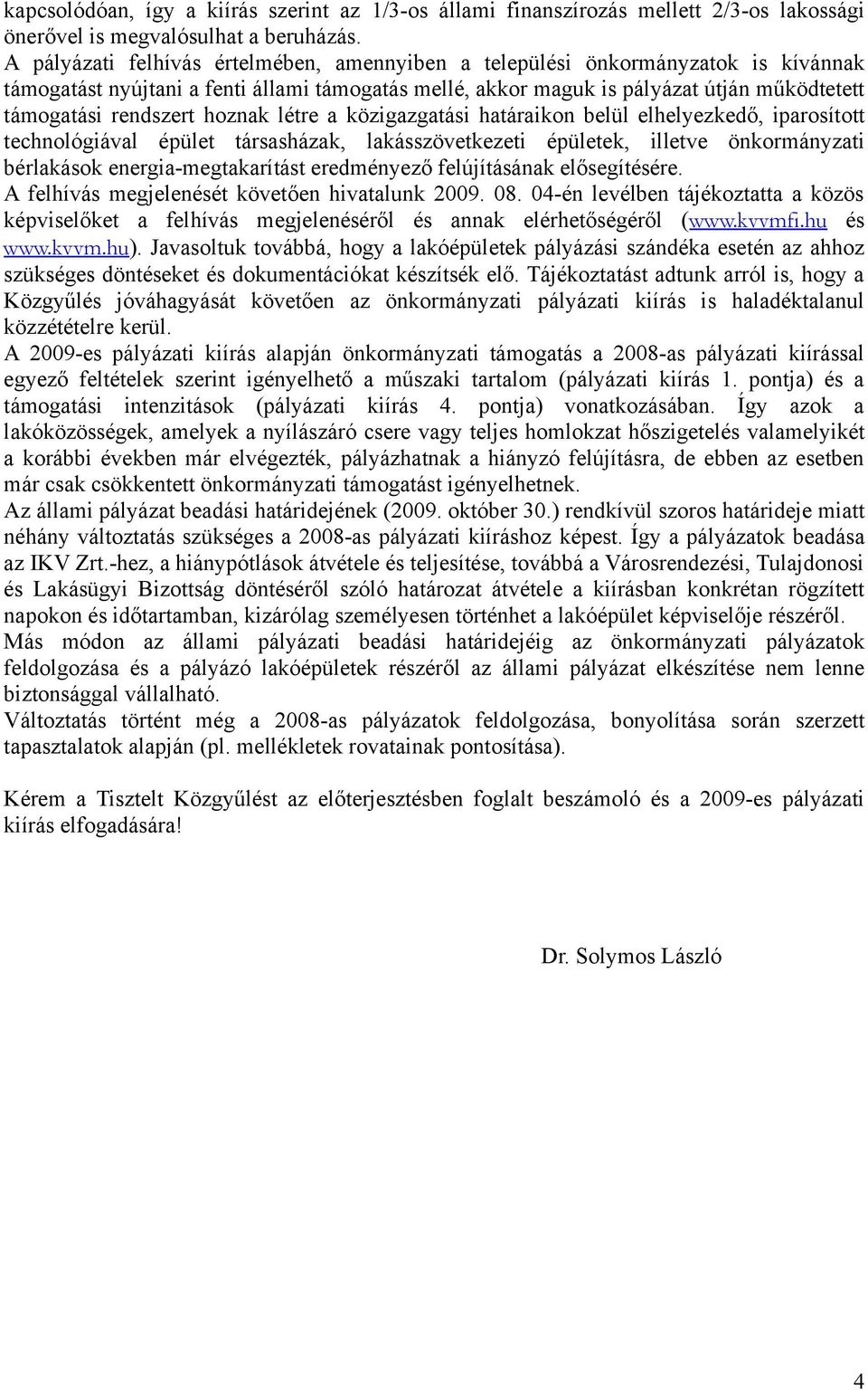 hoznak létre a közigazgatási határaikon belül elhelyezkedő, iparosított technológiával épület társasházak, lakásszövetkezeti épületek, illetve önkormányzati bérlakások energia-megtakarítást