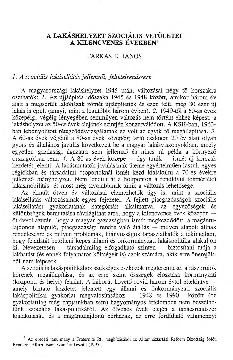 Az újjáépítés időszaka 1945 és 1948 között, amikor három év alatt a megsérült lakóházak zömét újjáépítették és ezen felül még 80 ezer új lakás is épült (annyi, mint a legutóbbi három évben). 2.