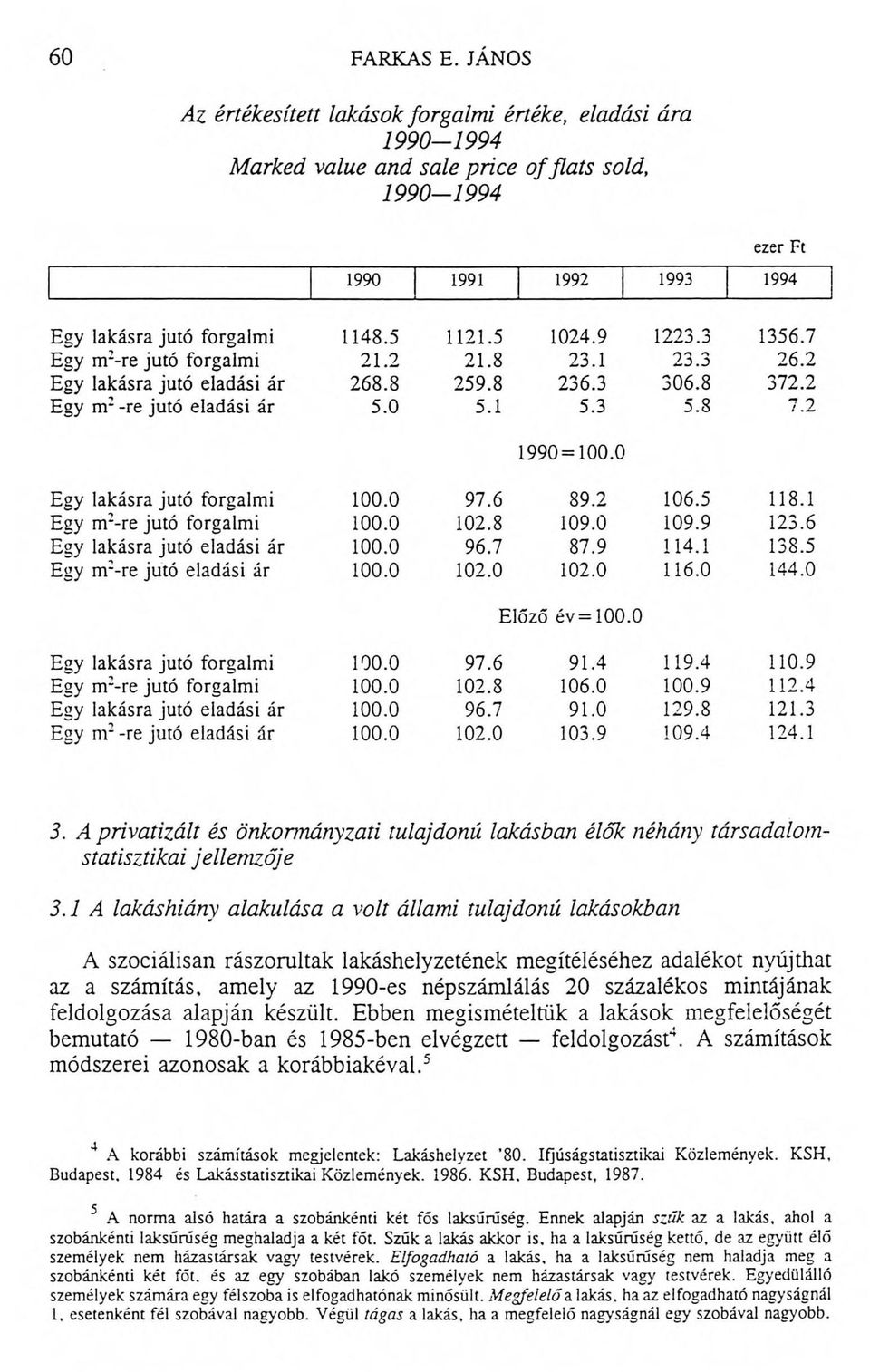 mintájának feldolgozása alapján készült. Ebben megismételtük a lakások megfelelőségét bemutató 1980-ban és 1985-ben elvégzett feldolgozást4. A számítások módszerei azonosak a korábbiakéval.