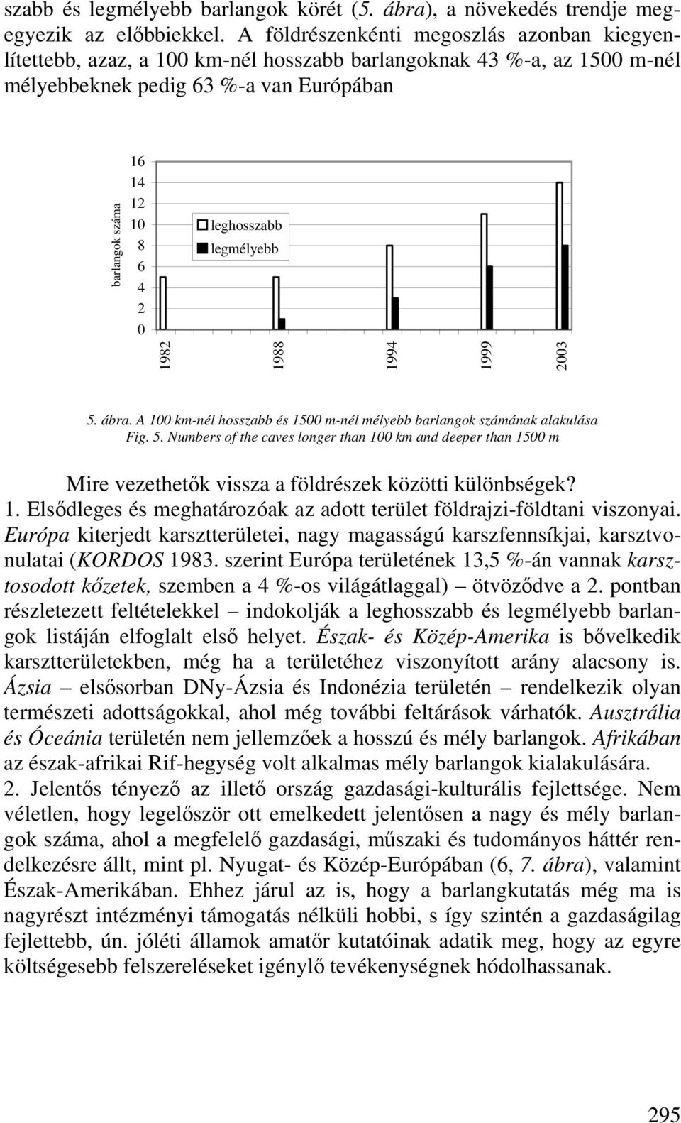 leghosszabb legmélyebb 5. ábra. A 1 km-nél hosszabb és 15 m-nél mélyebb barlangok számának alakulása Fig. 5. Numbers of the caves longer than 1 km and deeper than 15 m Mire vezethetők vissza a földrészek közötti különbségek?