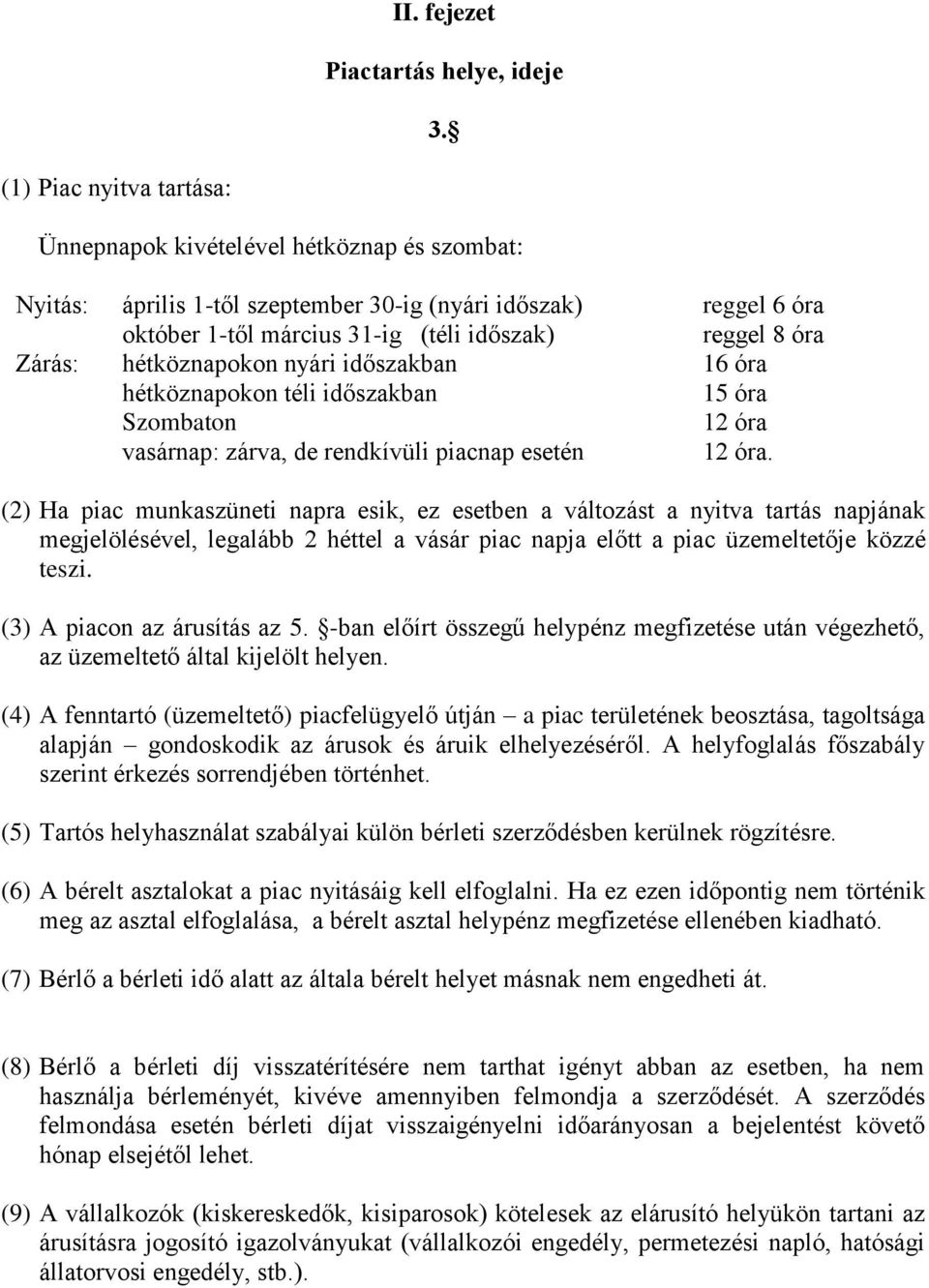 Zárás: hétköznapokon nyári időszakban 16 óra hétköznapokon téli időszakban 15 óra Szombaton 12 óra vasárnap: zárva, de rendkívüli piacnap esetén 12 óra.