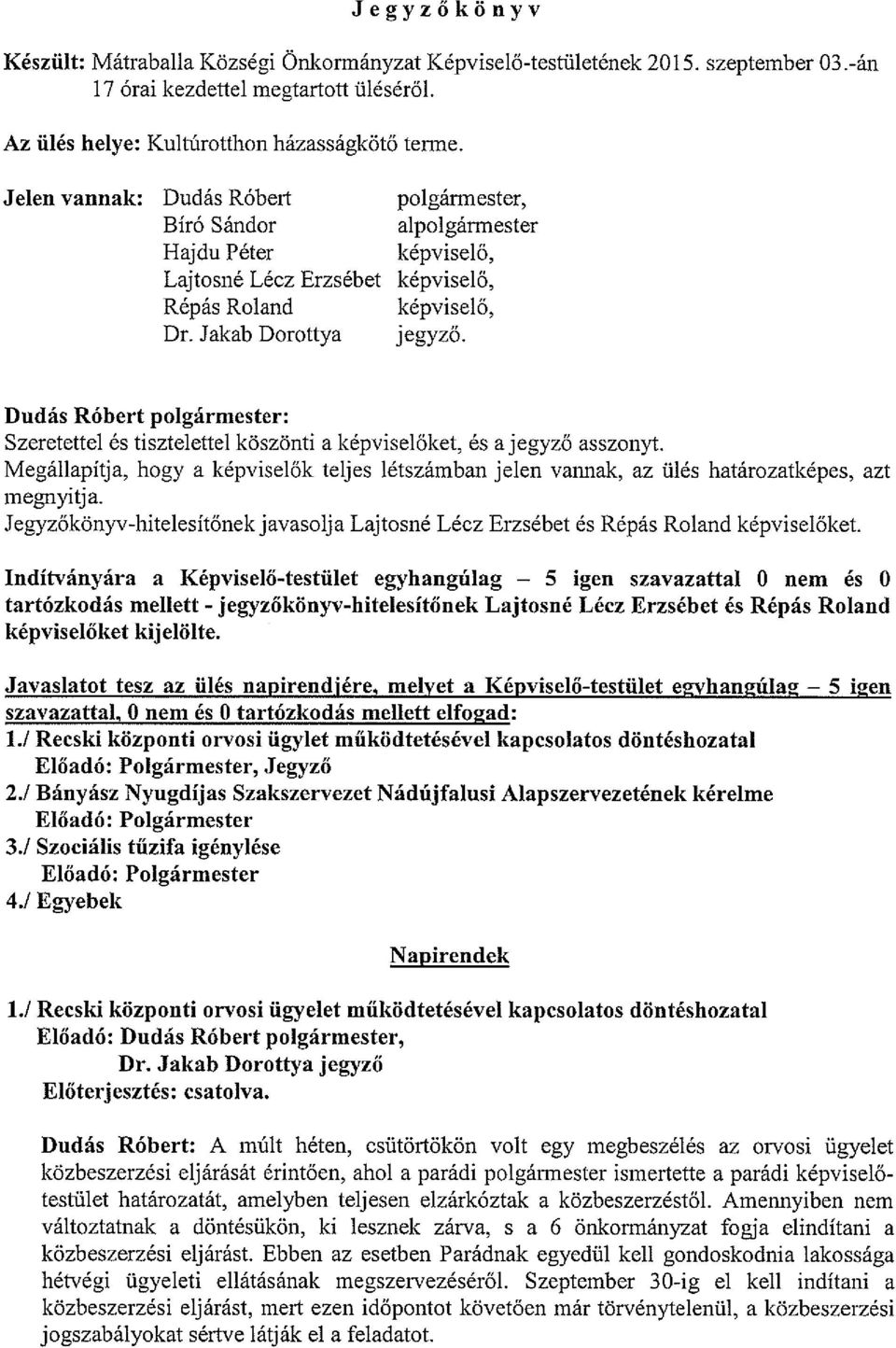 Jakab Dorottya jegyző Dudás Róbert polgármester: Szeretettel és tisztelettel köszönti a képviselőket, és a jegyző asszonyt.