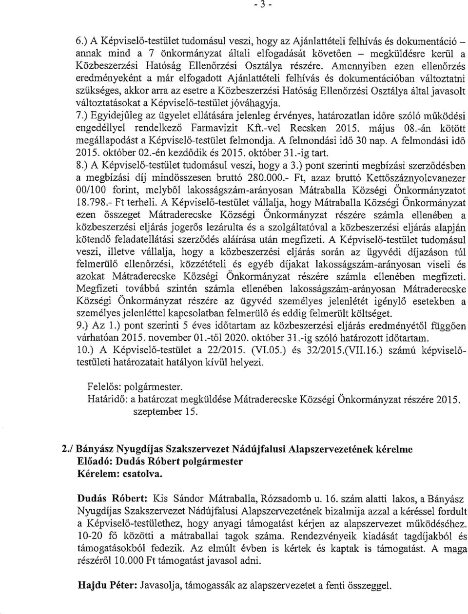 Amennyiben ezen ellenőrzés eredményeként a már elfogadott Ajánlattételi felhívás és dokurnentációban változtatni szükséges, akkor arra az esetre a Közbeszerzési Hatóság Ellenőrzési Osztálya által