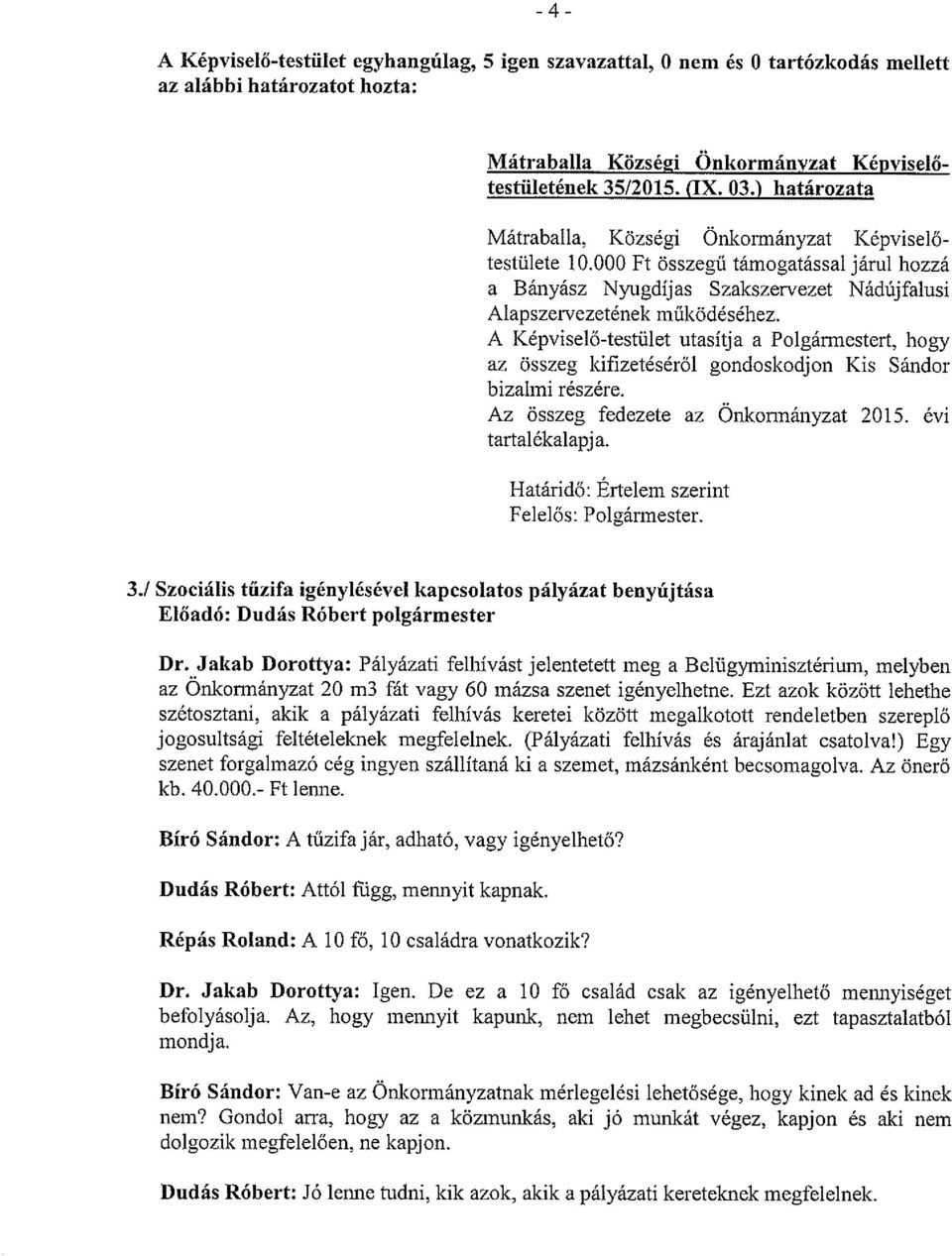 A Képviselő-testület utasítja a Polgármestert, hogy az összeg kifizetéséről gondoskodjon Kis Sándor bizalmi részére... Az összeg fedezete az Onkormányzat 2015. évi tartalékalapj a.