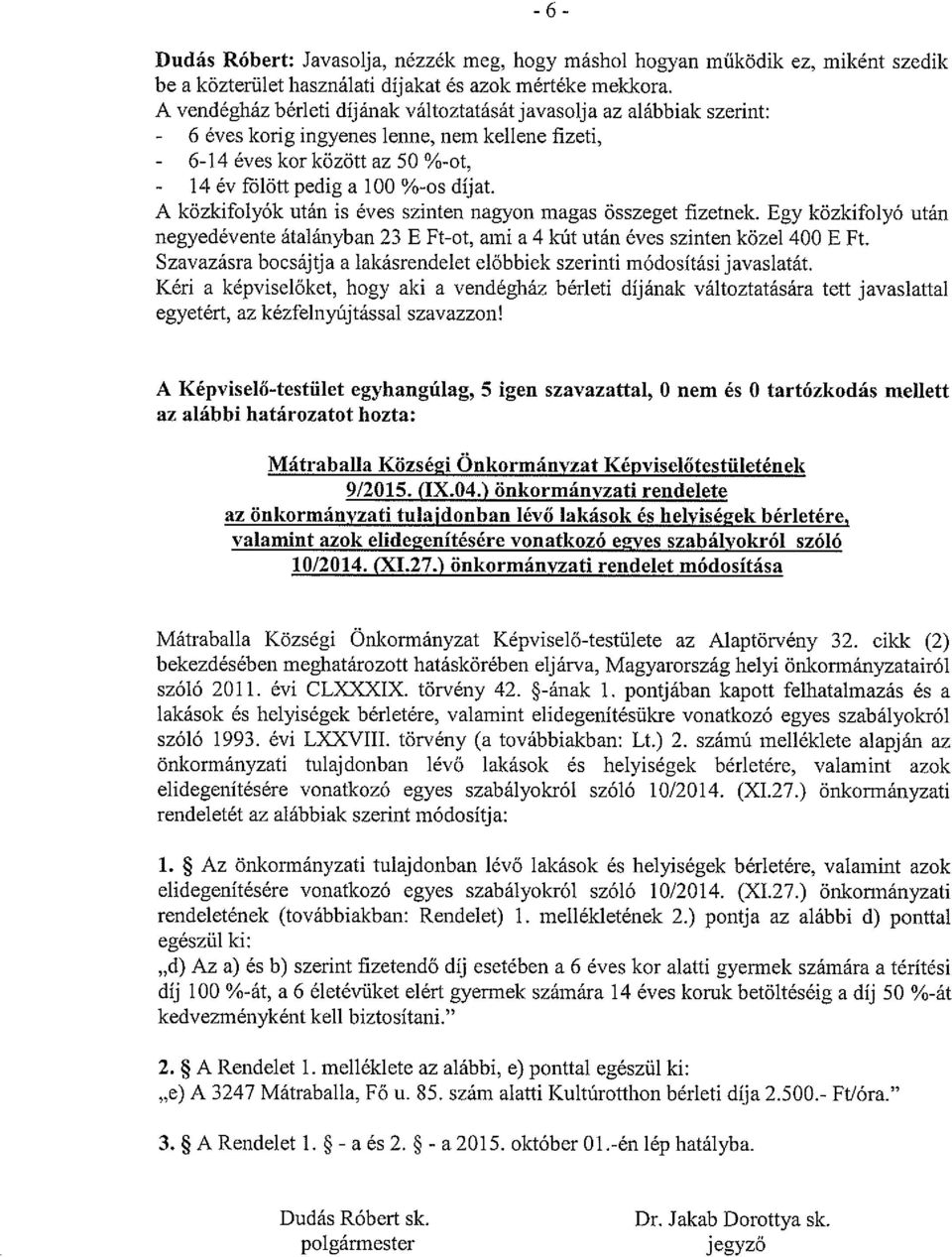 A közkifolyók után is éves szinten nagyon magas összeget fizetnek. Egy közkifolyó után negyedévente átalányban 23 E Ft-ot, ami a 4 kút után éves szinten közel 400 E Ft.