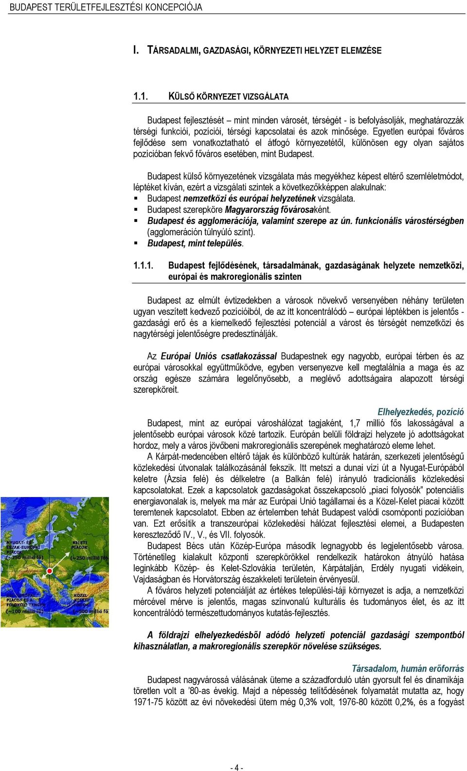 Egyetlen európai főváros fejlődése sem vonatkoztatható el átfogó környezetétől, különösen egy olyan sajátos pozícióban fekvő főváros esetében, mint Budapest.