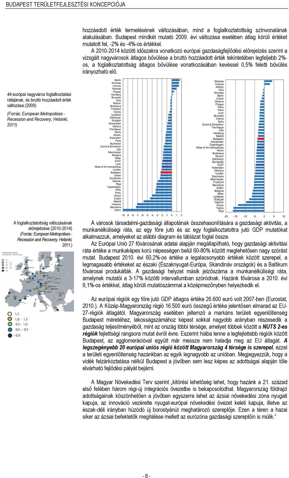 A 2010-2014 közötti időszakra vonatkozó európai gazdaságfejlődési előrejelzés szerint a vizsgált nagyvárosok átlagos bővülése a bruttó hozzáadott érték tekintetében legfeljebb 2%- os, a