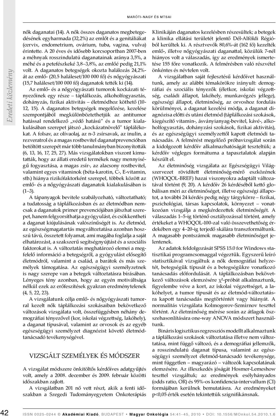 A daganatos betegségek okozta halálozás 24,2%- át az - (20,5 haláleset/00 000 fő) és nőgyógyászati (5,7 haláleset/00 000 fő) daganatok tették ki (4).
