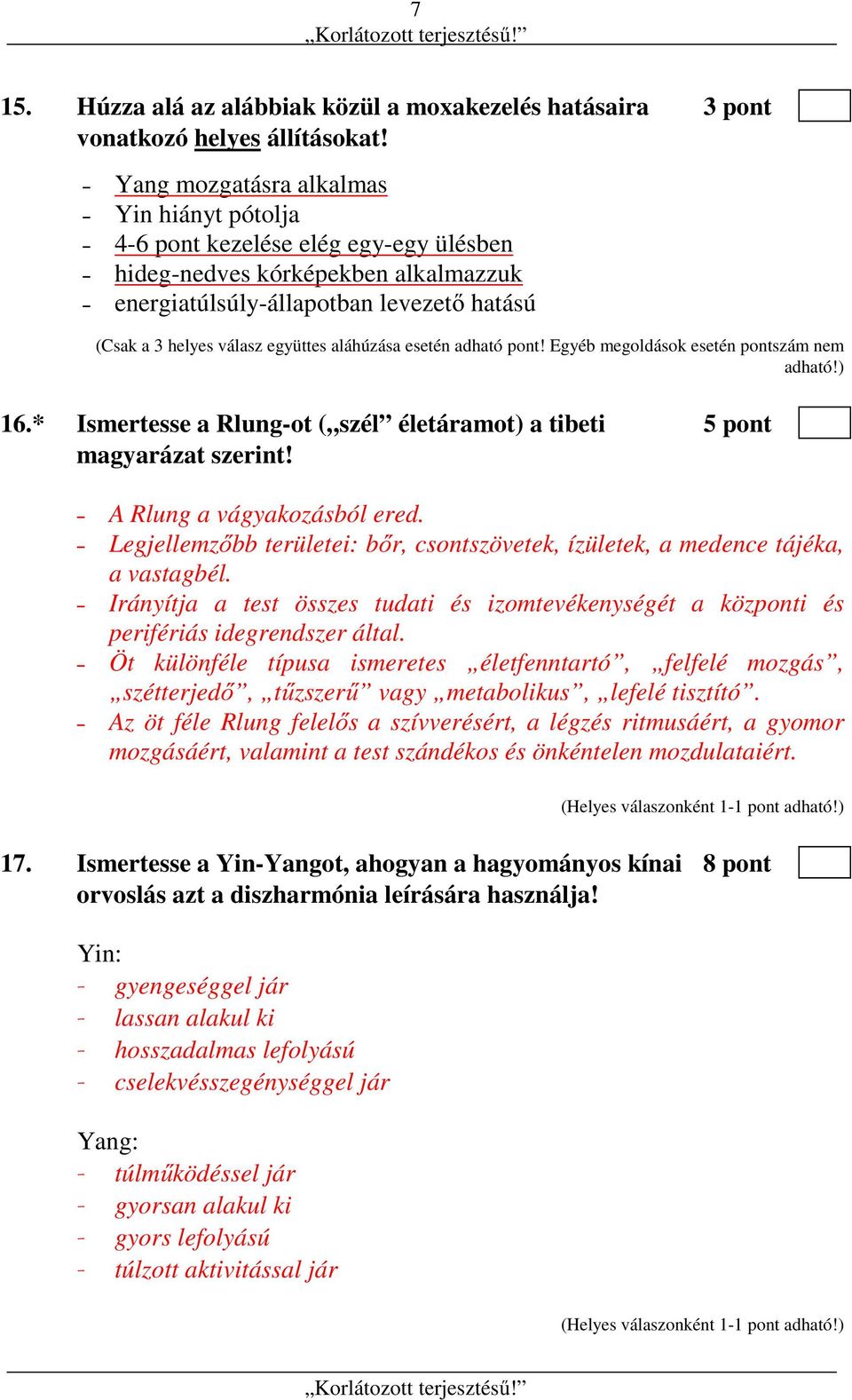 aláhúzása esetén adható pont! Egyéb megoldások esetén pontszám nem adható!) 16.* Ismertesse a Rlung-ot ( szél életáramot) a tibeti 5 pont magyarázat szerint! A Rlung a vágyakozásból ered.